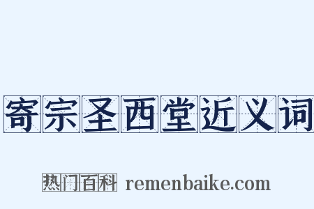 寄宗圣西堂近义词是什么意思的图片